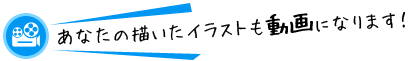 あなたが描いたイラストも動画になります！