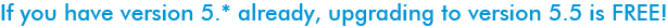 If you have version 5.* already, upgrading to version 5.5 is FREE!